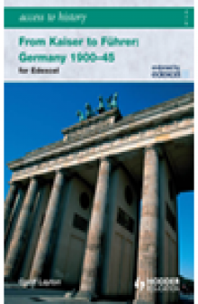 Access to History. From Kaiser to Fuhrer: Germany 1900-1945 for Edexcel