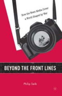 Beyond the Front Lines: How the News Media Cover a World Shaped by War