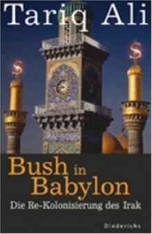Bush in Babylon. Die Re-Kolonisierung des Irak