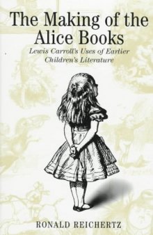 The Making of the Alice Books: Lewis Carroll's Uses of Earlier Childrens' Literature
