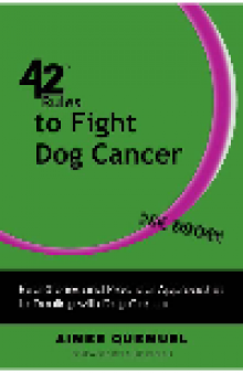 42 Rules to Fight Dog Cancer. Real Stories and Practical Approaches to Dealing with Dog Cancer