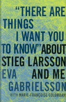 "There Are Things I Want You to Know" about Stieg Larsson and Me