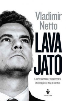 Lava Jato - O juiz Sergio Moro e os bastidores da operação que abalou o Brasil