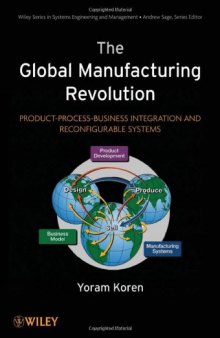The Global Manufacturing Revolution: Product-Process-Business Integration and Reconfigurable Systems (Wiley Series in Systems Engineering and Management)