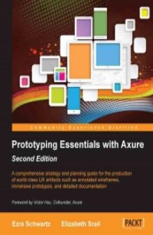 Prototyping Essentials with Axure, 2nd Edition: A comprehensive strategy and planning guide for the production of world-class UX artifacts such as annotated wireframes, immersive prototypes, and detailed documentation
