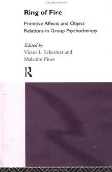 Ring of Fire: Primitive Affects and Object Relations in Group Psychotherapy (International Library of Group Psychotherapy and Group Process)