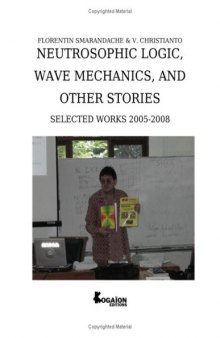 Neutrosophic Logic, Wave Mechanics, and Other Stories (Selected Works 2005-2008)
