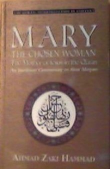 Mary: The chosen woman : the Mother of Jesus in the Quran : an interlinear commentary on Surat Maryam (Quran: interpretation in context)