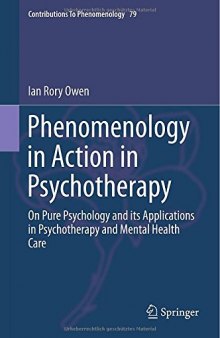 Phenomenology in action in psychotherapy : on pure psychology and its applications in psychotherapy and mental health Care