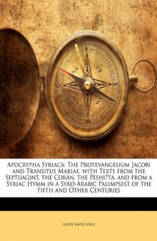 Apocrypha Syriaca : the Protevangelium Jacobi and Transitus Mariae, with texts from the Septuagint, the Corân, the Peshitta and from the Syriac hymn in a Syro-Arabic Palimpsest of the fifth and other centuries with an appendix of Palestinian Syriac texts