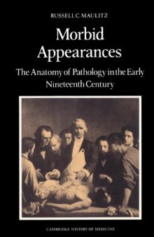 Morbid Appearances: The Anatomy of Pathology in the Early Nineteenth Century (Cambridge Studies in the History of Medicine)