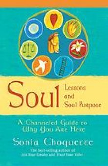 Soul lessons and soul purpose : a channeled guide to why you are here
