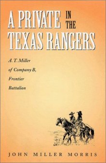 A Private in the Texas Rangers: A. T. Miller of Company B, Frontier Battalion (Canseco-Keck History Series, 3)