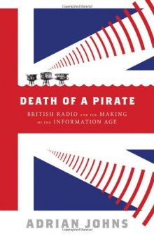 Death of a Pirate: British Radio and the Making of the Information Age  
