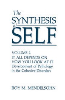 The Synthesis of Self: Volume 2 It all Depends on how you Look at it Development of Pathology in the Cohesive Disorders