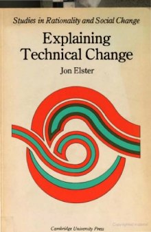 Explaining Technical Change: A Case Study in the Philosophy of Science (Studies in Rationality and Social Change)