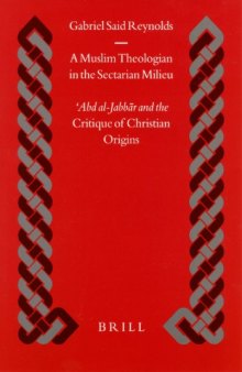 A Muslim Theologian in the Sectarian Milieu: Abd al-Jabbar and the Critique of Christian Origins (Islamic History and Civilization)