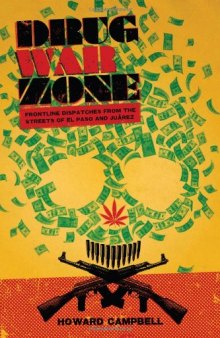 Drug War Zone: Frontline Dispatches from the Streets of El Paso and Juarez (The William and Bettye Nowlin Series in Art, History, and Culture of the Western Hemisphere)