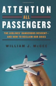 Attention All Passengers: The Airlines' Dangerous Descent---and How to Reclaim Our Skies
