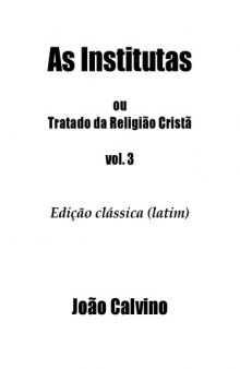 As Institutas ou Tratado da Religiao Crista, volume 3