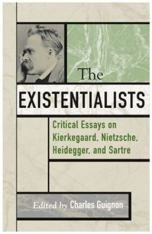 The Existentialists: Critical Essays on Kierkegaard, Nietzsche, Heidegger, and Sartre (Critical Essays on the Classics)
