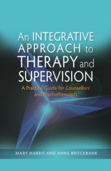 An Integrative Approach to Therapy and Supervision: A Practical Guide For Counsellors and Psychotherapists  