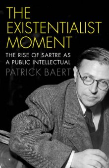 The Existentialist Moment The Rise of Sartre as a Public Intellectual