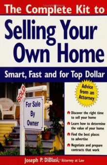 The Complete Kit to Selling Your Own Home: Smart, Fast and for Top Dollar