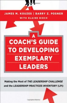 A Coach's Guide to Developing Exemplary Leaders: Making the Most of The Leadership Challenge and the Leadership Practices Inventory (LPI) (J-B Leadership Challenge: Kouzes Posner)