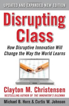 Disrupting Class, Expanded Second Edition: How Disruptive Innovation Will Change the Way the World Learns