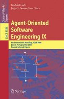 Agent-Oriented Software Engineering IX: 9th International Workshop, AOSE 2008 Estoril, Portugal, May 12-13, 2008 Revised Selected Papers