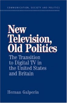 New Television, Old Politics: The Transition to Digital TV in the United States and Britain (Communication, Society and Politics)
