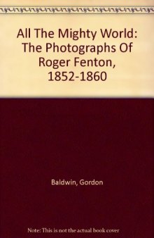 All The Mighty World: The Photographs Of Roger Fenton, 1852-1860