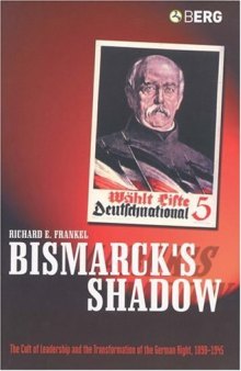 Bismarck's shadow: the cult of leadership and the transformation of the German right, 1898-1945