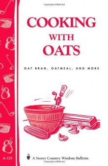Cooking with Oats: Oat Bran, Oatmeal, and More / Storey Country Wisdom Bulletin  A-125