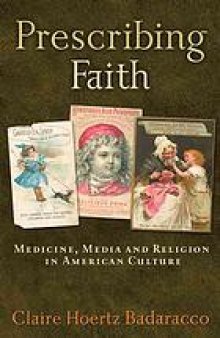 Prescribing faith : medicine, media, and religion in American culture