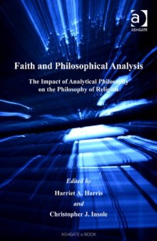 Faith And Philosophical Analysis: The Impact of Analytical Philosophy on the Philosophy of Religion (Heythrop Studies in Contemporary Philosophy, Religion and Theology)
