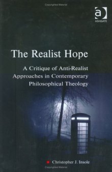 The Realist Hope: A Critique of Anti-realist Approaches in Contemporary Philosophical Theology (Heythrop Studies in Contemporary Philosophy, Religion and ... Philosophy, Religion and Theology)