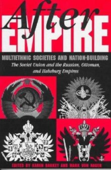 After Empire: Multiethnic Societies and Nation-Building: The Soviet Union and the Russian, Ottoman and Habsburg Empires