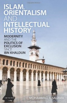 Islam, Orientalism and Intellectual History: Modernity and the Politics of Exclusion since Ibn Khaldun (Library of Middle East History)