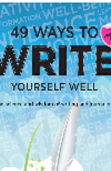 49 Ways to Write Yourself Well. The science and wisdom of writing and journaling