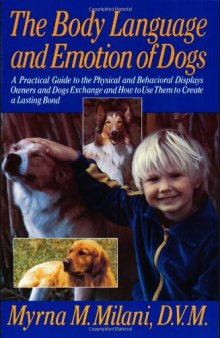 The Body Language and Emotion of Dogs: A Practical Guide to the Physical and Behavioral Displays Owners and Dogs Exchange and How to Use Them to Create a Lasting Bond