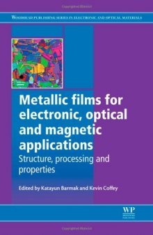 Metallic films for electronic, optical and magnetic applications: Structure, processing and properties