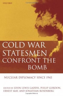 Cold War Statesmen Confront the Bomb: Nuclear Diplomacy since 1945