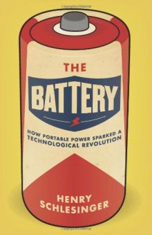 The Battery: How Portable Power Sparked a Technological Revolution  