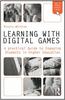 Learning with Digital Games: A Practical Guide to Engage Students in Higher Education (Open and Flexible Learning Series)