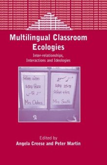 Multilingual Classroom Ecologies: Inter-Relationships, Interactions and Ideologies (Bilingual Education and Bilingualism, 44)