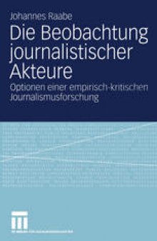 Die Beobachtung journalistischer Akteure: Optionen einer empirisch-kritischen Journalismusforschung