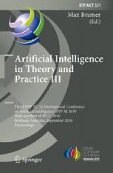 Artificial Intelligence in Theory and Practice III: Third IFIP TC 12 International Conference on Artificial Intelligence, IFIP AI 2010, Held as Part of WCC 2010, Brisbane, Australia, September 20-23, 2010. Proceedings