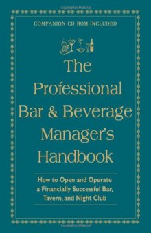 The Professional Bar & Beverage Manager's Handbook: How to Open and Operate a Financially Successful Bar, Tavern, and Nightclub With Companion CD-ROM